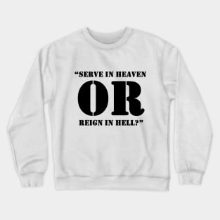 “Serve In Heaven Or Reign In Hell?” Crewneck Sweatshirt